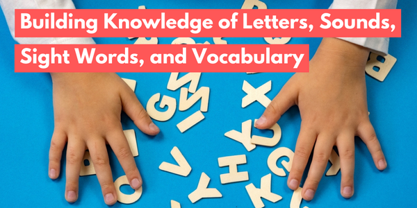Building Knowledge of Letters, Sounds, Sight Words, and Vocabulary