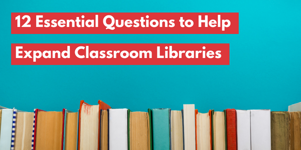 12 Essential Questions to Help Expand Classroom Libraries