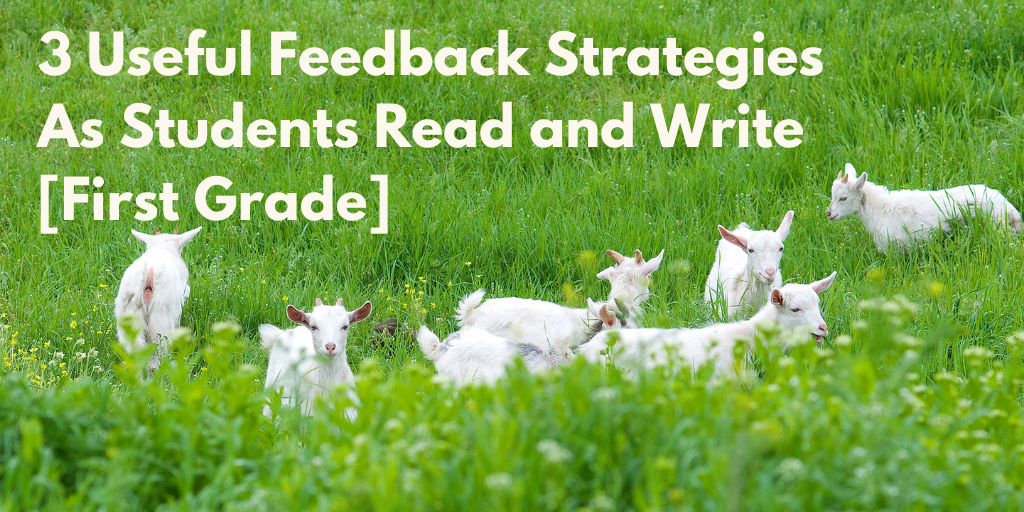 3 Useful Feedback Strategies As Students Read and Write [First Grade]