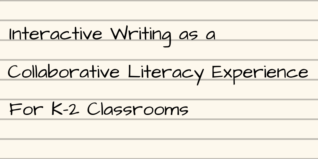 Interactive Writing as a Collaborative Literacy Experience [K–2]