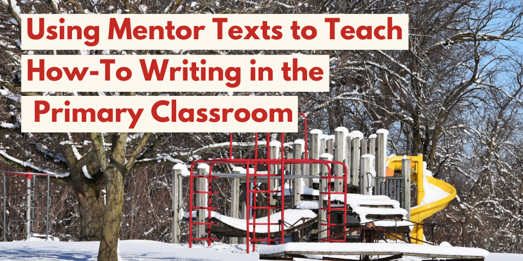 Using Mentor Texts to Teach How-To Writing in the Primary Classroom