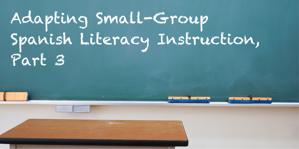 Adapting Small-Group Spanish Literacy Instruction, Part 3